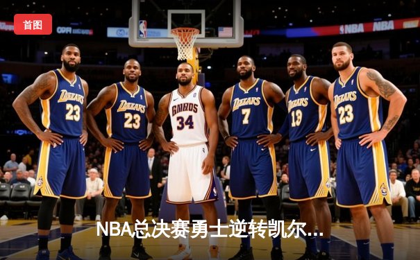 NBA总决赛勇士逆转凯尔特人夺得总冠军，库里荣膺FMVP