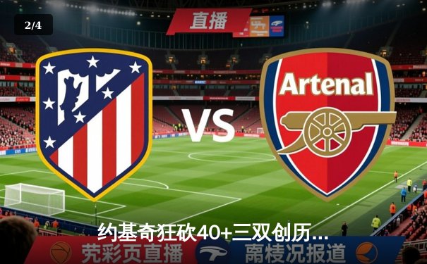 约基奇狂砍40+三双创历史，掘金加时鏖战力克勇士迎六连胜 - 2