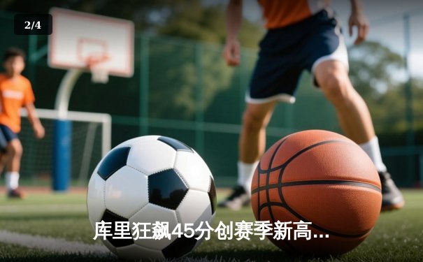 库里狂飙45分创赛季新高 勇士加时险胜凯尔特人终结三连败 - 2