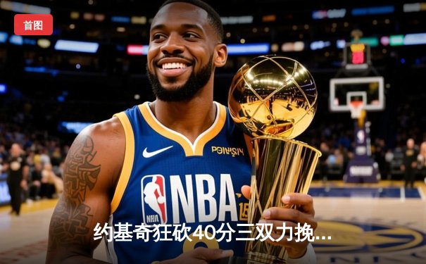 约基奇狂砍40分三双力挽狂澜，掘金加时鏖战逆转森林狼夺赛点